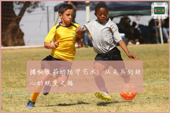 揭秘张茹的防守艺术：从尖兵到核心的蜕变之路